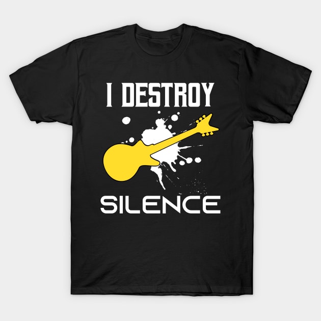 I Destroy Silence - Funny Saying Gift Ideas For Electric Guitar Lovers Birthday gift T-Shirt by Arda